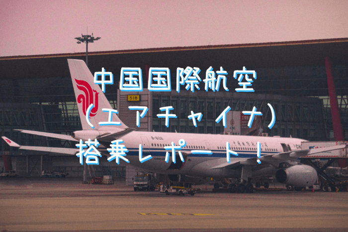 中国国際航空（エアチャイナ）の遅延等の評判・評価・感想は本当なのか、搭乗レポートを紹介